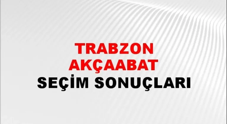Trabzon Akçaabat Yerel Seçim Sonuçları! 31 Mart 2024 Trabzon Akçaabat Belediye Başkanlığı Seçim Sonuçları! Trabzon Akçaabat'ta kim kazandı, hangi parti?