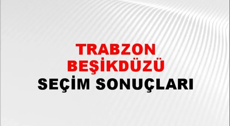 Trabzon Beşikdüzü Yerel Seçim Sonuçları! 31 Mart 2024 Trabzon Beşikdüzü Belediye Başkanlığı Seçim Sonuçları! Trabzon Beşikdüzü'de kim kazandı, hangi parti?