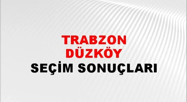 Trabzon Düzköy Yerel Seçim Sonuçları! 31 Mart 2024 Trabzon Düzköy Belediye Başkanlığı Seçim Sonuçları! Trabzon Düzköy'de kim kazandı, hangi parti?