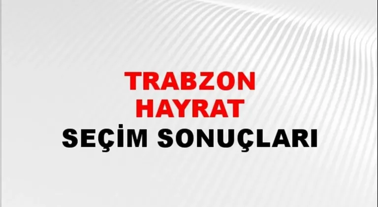 Trabzon Hayrat Yerel Seçim Sonuçları! 31 Mart 2024 Trabzon Hayrat Belediye Başkanlığı Seçim Sonuçları! Trabzon Hayrat'ta kim kazandı, hangi parti?