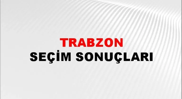Trabzon Yerel Seçim Sonuçları! 31 Mart 2024 Trabzon Belediye Başkanlığı Seçim Sonuçları! Trabzon'da kim kazandı, hangi parti?