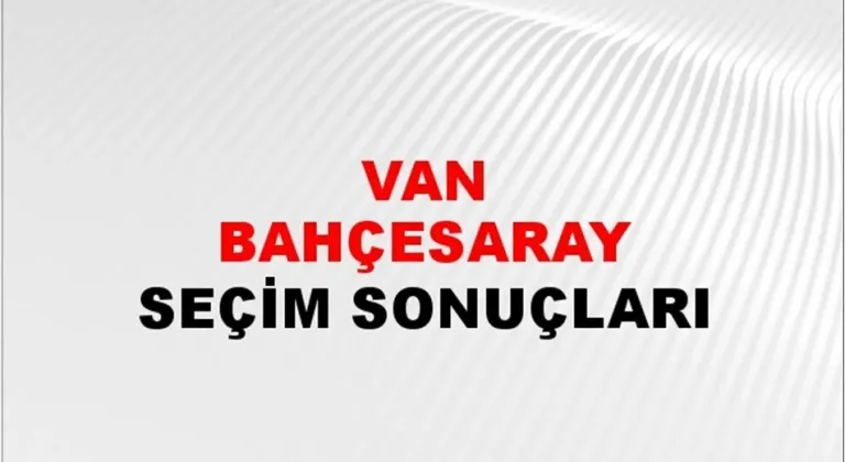 Van Bahçesaray Yerel Seçim Sonuçları! 31 Mart 2024 Van Bahçesaray Belediye Başkanlığı Seçim Sonuçları! Van Bahçesaray'da kim kazandı, hangi parti?
