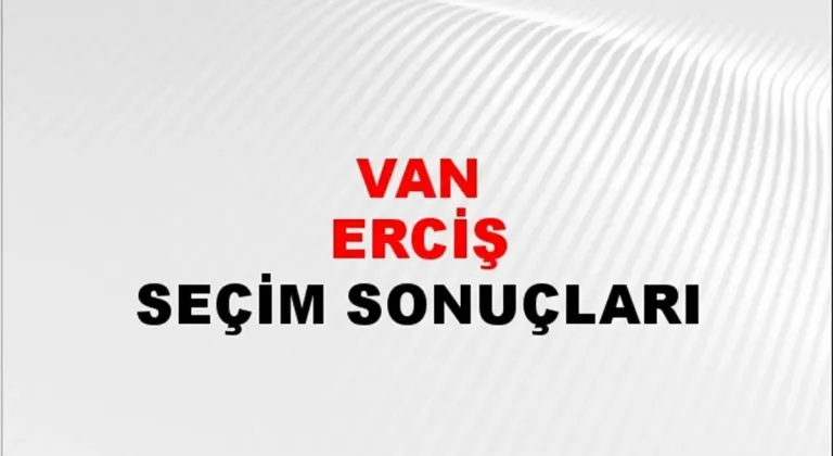 Van Erciş Yerel Seçim Sonuçları! 31 Mart 2024 Van Erciş Belediye Başkanlığı Seçim Sonuçları! Van Erciş'te kim kazandı, hangi parti?
