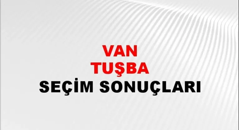 Van Tuşba Yerel Seçim Sonuçları! 31 Mart 2024 Van Tuşba Belediye Başkanlığı Seçim Sonuçları! Van Tuşba'da kim kazandı, hangi parti?