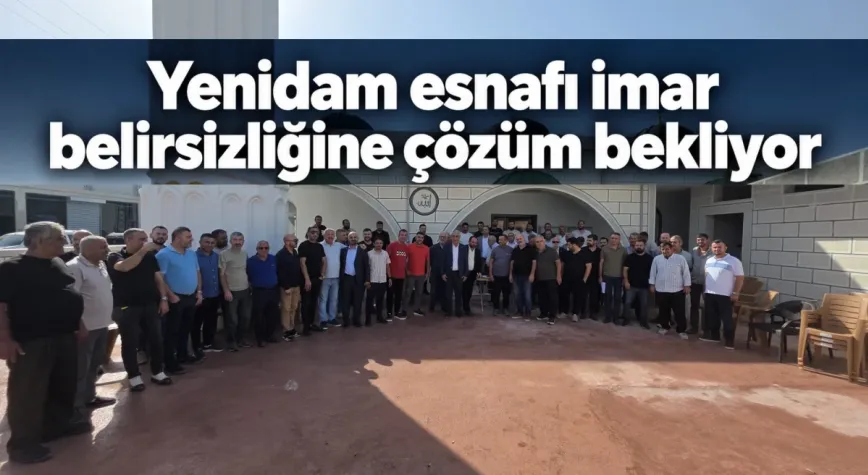Yenidam esnafı imar belirsizliğine çözüm bekliyor
