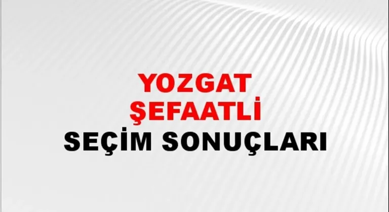 Yozgat Şefaatli Yerel Seçim Sonuçları! 31 Mart 2024 Yozgat Şefaatli Belediye Başkanlığı Seçim Sonuçları! Yozgat Şefaatli'de kim kazandı, hangi parti?