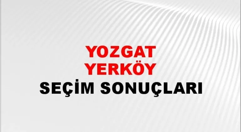 Yozgat Yerköy Yerel Seçim Sonuçları! 31 Mart 2024 Yozgat Yerköy Belediye Başkanlığı Seçim Sonuçları! Yozgat Yerköy'de kim kazandı, hangi parti?